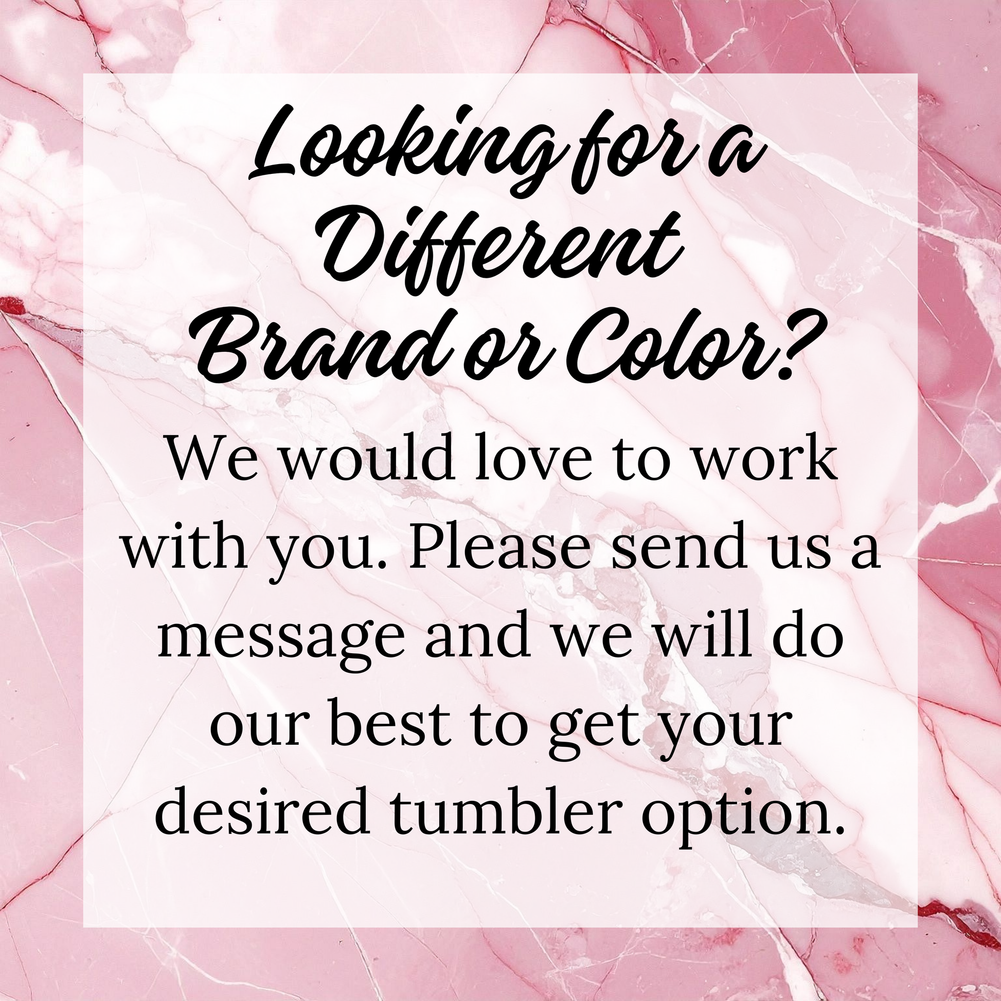 a message asking for a different brand or color, and it invites the viewer to send a message to the company to get their desired tumbler option.